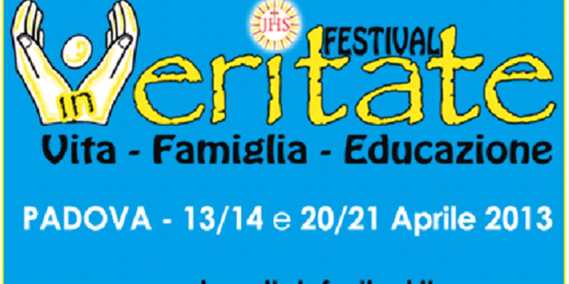 IN VERITATE FESTIVAL: la Verità e i Princìpi non negoziabili (Padova, 13/14 e 20/21 Aprile 2013)